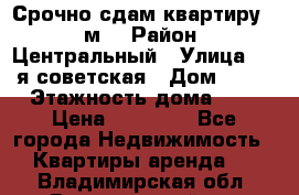 Срочно сдам квартиру, 52м. › Район ­ Центральный › Улица ­ 8-я советская › Дом ­ 47 › Этажность дома ­ 7 › Цена ­ 40 000 - Все города Недвижимость » Квартиры аренда   . Владимирская обл.,Вязниковский р-н